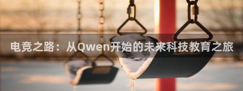 多宝电竞app：电竞之路：从Qwen开始的未来科技教育之旅